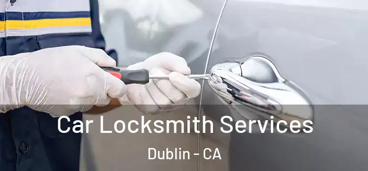 Car Locksmith Services Dublin - CA