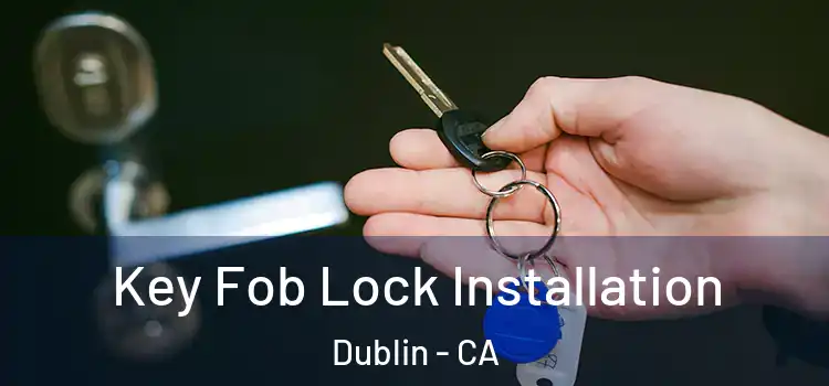 Key Fob Lock Installation Dublin - CA